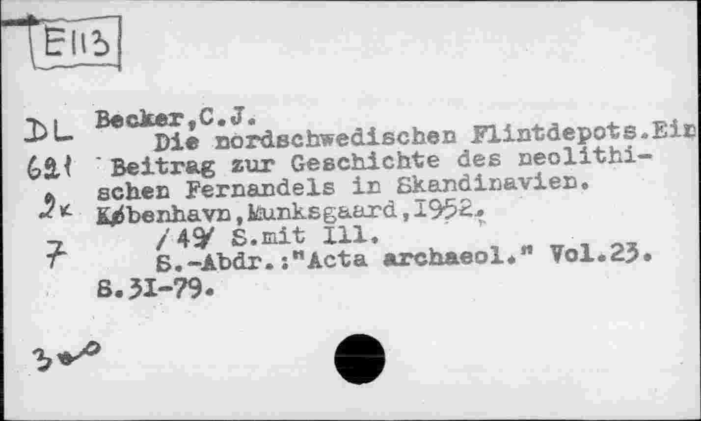 ﻿-^1— Die nordschwediecben Flintdepots.Ein
ЬМ ' ЪеХЪт&ъ zur Geschichte des neolithi-
* sehen Fernandels in Skandinavien»
-?*• K^benhavn,kunksgaard,I952.
-,	/4У S.mit 111.
T	S.-Abdr.:иАс1а archaeol." Vol.25.
ß.51-79.